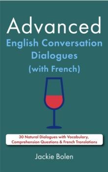 Advanced English Conversation Dialogues (with French): 30 Natural Dialogues with Vocabulary, Comprehension Questions & French Translations