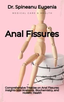 Comprehensive Treatise on Anal Fissures: Insights into Anatomy, Biochemistry, and Holistic Health