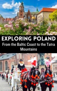 Exploring Poland : From the Baltic Coast to the Tatra Mountains