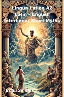 Lingua Latina A2 Latin - English Interlinear Short Myths : Latin Interlinear Easy Readers, #4