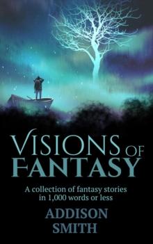 Visions of Fantasy: A Fantasy Flash Fiction Collection : The Addison Smith Chapbook Series, #3