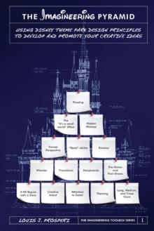 Imagineering Pyramid: Using Disney Theme Park Design Principles to Develop and Promote Your Creative Ideas