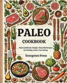 Paleo Cookbook: Paleo Cookbook: Simple, Flavorful Recipes for Healthy, Grain-Free Eating