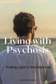 Living with Psychosis :Finding Light in the Darkness