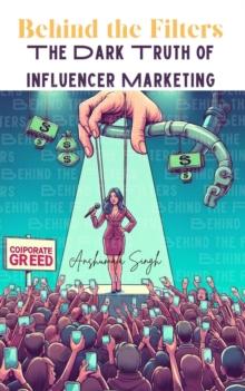 Behind the Filters: The Dark Truth of Influencer Marketing