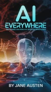 AI Everywhere: The Promise and Perils of Artificial Intelligence