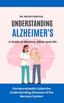 Understanding Alzheimer's: A Guide to Memory, Mind, and Life : The NeuroHealth Collection: Understanding Diseases of the Nervous System, #1