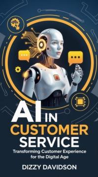 AI in Customer Service: Transforming Customer Experience for the Digital Age : AI Revolution: Transforming Professions, #4