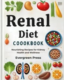 Renal Diet Cookbook: Nourishing Recipes for Kidney Health and Wellness