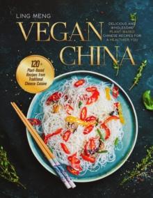 VEGAN CHINA:  Delicious and Wholesome Plant-Based Chinese Recipes for a Healthier You