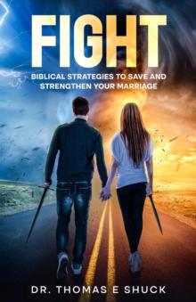 FIGHT: Biblical Strategies To Save And Strengthen Your Marriage