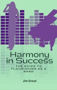 Harmony in Success: The Guide to Flourishing as a Band