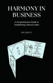 Harmony in Business: A Comprehensive Guide to Establishing a Record Label