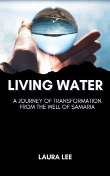 Living Water:  A Journey of Transformation from the Well of Samaria