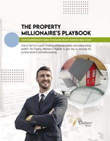 Property Millionaire's Playbook: Your Comprehensive Guide to Building Wealth through Real Estate