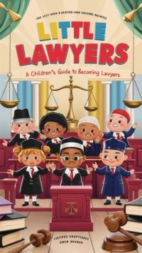 Little Lawyers: A Kids Guide to Becoming a Lawyer : Little Lawyers: A Kids Guide to Becoming a Lawyer, #1