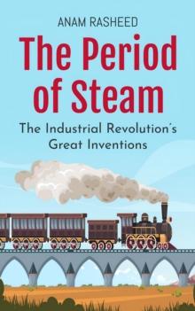 Period of Steam: The Industrial Revolution's Great Inventions