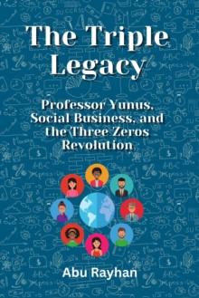 Triple Legacy: Professor Yunus, Social Business, and the Three Zeros Revolution