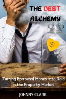 Debt Alchemy: Turning Borrowed Money into Gold in the Property Market