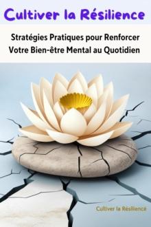 Cultiver la Resilience : Strategies Pratiques pour Renforcer Votre Bien-etre Mental au Quotidien