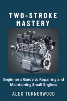 Two-Stroke Mastery: Beginner's Guide to Repairing and Maintaining Small Engines