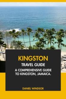 Kingston Travel Guide: A Comprehensive Guide to Kingston, Jamaica.