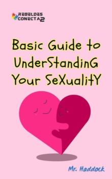 Basic Guide to UndersTandinG YOUR SeXuaLitY