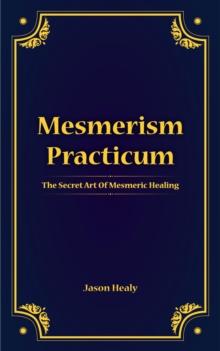 Mesmerism Practicum, The Secret Art Of Mesmeric Healing