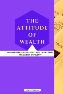 Attitude of Wealth: 7 Proven Strategies to Build Wealth and Break the Canker of Poverty