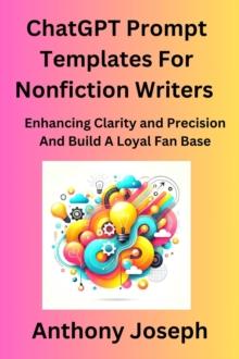 ChatGPT Prompt Templates For Nonfiction Writers - Enhancing Clarity and Precision And Build A Loyal Fan Base : Series 1