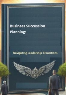 Business Succession Planning: Navigating Leadership Transitions