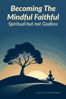 Becoming The Mindful Faithful: Spiritual but not Godless : Mindful Faithful