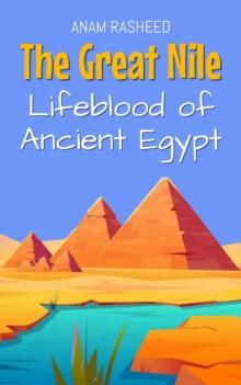 Great Nile: Lifeblood of Ancient Egypt