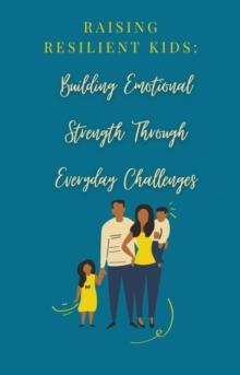 Raising Resilient Kids:Building Emotional Strength Through Everyday Challenges