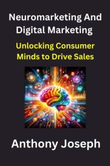 Neuromarketing And Digital Marketing - Unlocking Consumer Minds to Drive Sales : Series 1