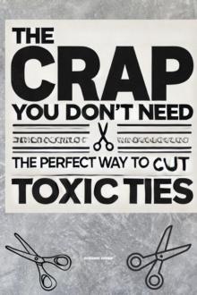 T h e C r a p Y o u D o n ' t N e e d: The Perfect Way to Cut Toxic Ties