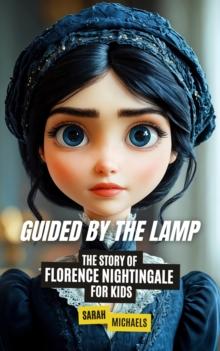 Guided by the Lamp: The Story of Florence Nightingale for Kids