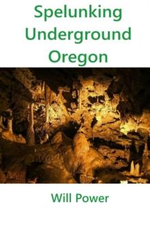 Spelunking: Underground Oregon : Caves in The U.S.