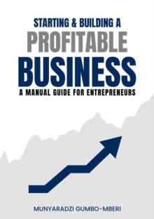 Starting & Building a Profitable Business: A Manual Guide for Entreprenuers