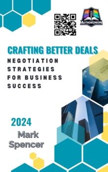 Crafting Better Deals: Negotiation Strategies for Business Success