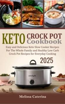 Keto Crock Pot Cookbook 2025: Easy and Delicious Keto Slow Cooker Recipes for the Whole Family and Amazing Low-Carb Recipes for Everyday Cooking