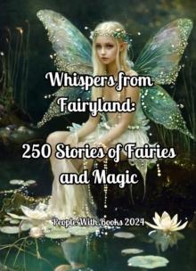 Whispers from Fairyland: 250 Stories of Fairies and Magic