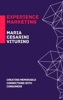 Experience Marketing: Creating Memorable Connections with Consumers : Marketing 360(deg): The Power of Modern Marketing