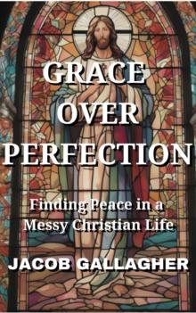 Grace Over Perfection: Finding Peace in a Messy Christian Life