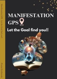 Manifestation GPS: Let the Goal Find you...!!!