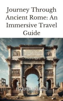 Journey Through Ancient Rome: An Immersive Travel Guide