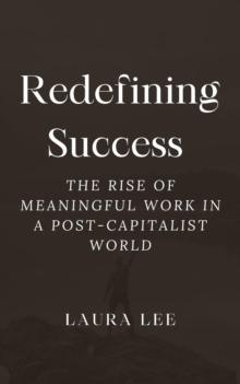 Redefining Success: The Rise of Meaningful Work in a Post-Capitalist World