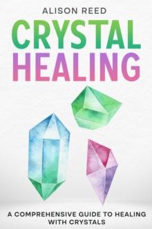 Crystal Healing: A Comprehensive Guide to Healing with Crystals