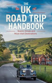 UK Road Trip Handbook : Scenic Drives and Must-Visit Destinations