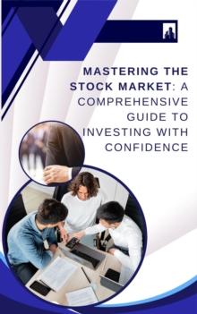 Mastering the Stock Market: A Comprehensive Guide to Investing with Confidence